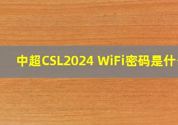 中超CSL2024 WiFi密码是什么